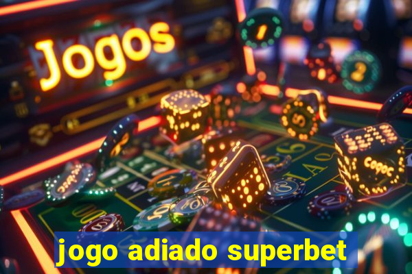 jogo adiado superbet